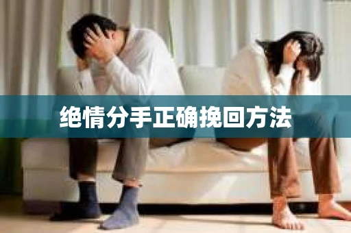 绝情分手正确挽回方法