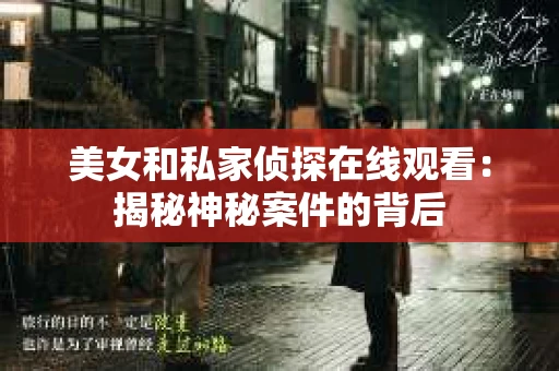 美女和私家侦探在线观看：揭秘神秘案件的背后