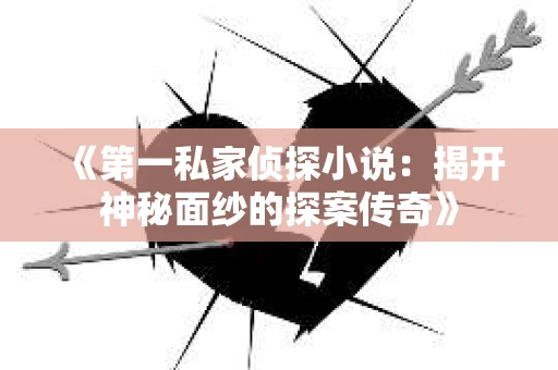 《第一私家侦探小说：揭开神秘面纱的探案传奇》