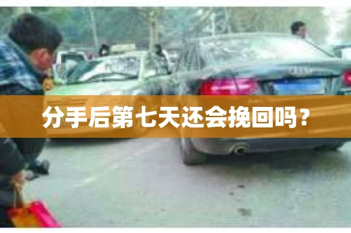 分手后第七天还会挽回吗？