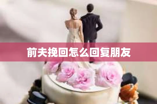前夫挽回怎么回复朋友