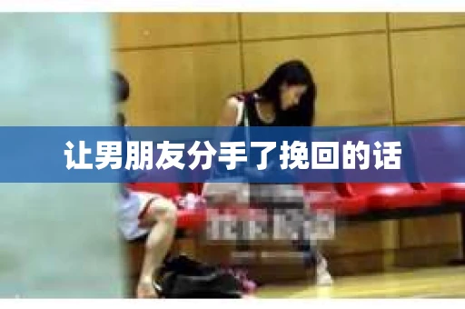 让男朋友分手了挽回的话