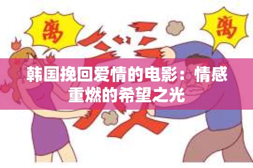 韩国挽回爱情的电影：情感重燃的希望之光