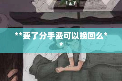 **要了分手费可以挽回么**