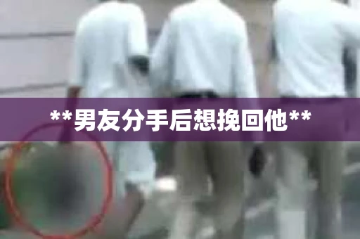 **男友分手后想挽回他**