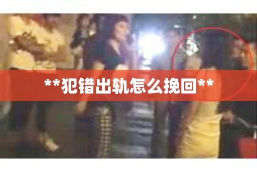 **犯错出轨怎么挽回**