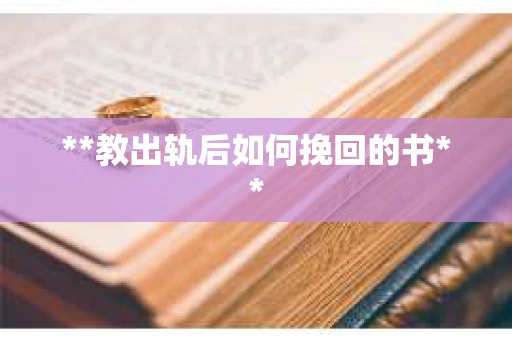 **教出轨后如何挽回的书**