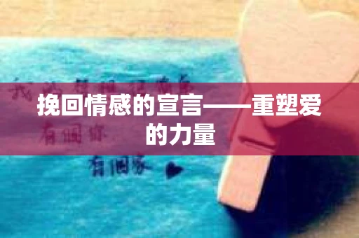 挽回情感的宣言——重塑爱的力量