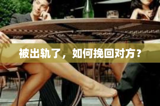 被出轨了，如何挽回对方？