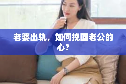 老婆出轨，如何挽回老公的心？