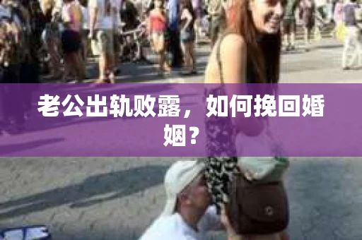 老公出轨败露，如何挽回婚姻？
