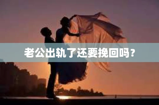 老公出轨了还要挽回吗？