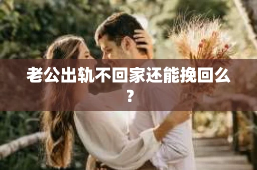老公出轨不回家还能挽回么？