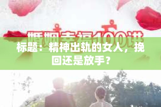 标题：精神出轨的女人，挽回还是放手？