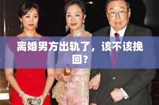 离婚男方出轨了，该不该挽回？