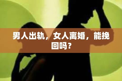 男人出轨，女人离婚，能挽回吗？