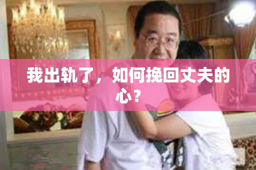 我出轨了，如何挽回丈夫的心？