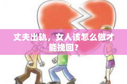 丈夫出轨，女人该怎么做才能挽回？