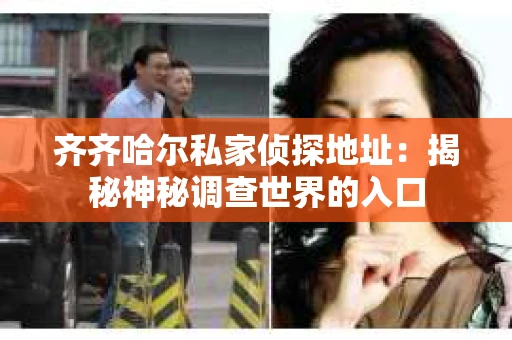 齐齐哈尔私家侦探地址：揭秘神秘调查世界的入口