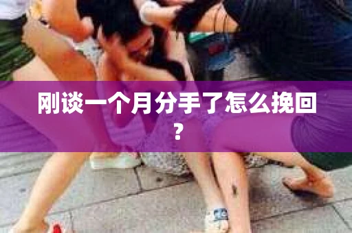 刚谈一个月分手了怎么挽回？