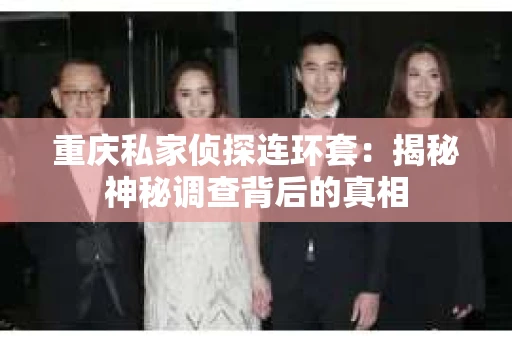 重庆私家侦探连环套：揭秘神秘调查背后的真相