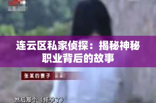 连云区私家侦探：揭秘神秘职业背后的故事