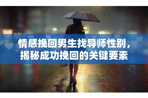 情感挽回男生找导师性别，揭秘成功挽回的关键要素