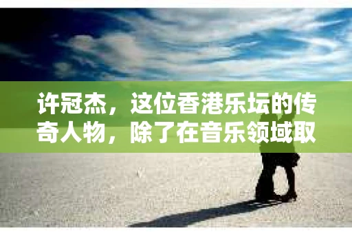 许冠杰，这位香港乐坛的传奇人物，除了在音乐领域取得的辉煌成就外，他的生活也充满了传奇色彩。今天，我们就来聊聊这位歌神曾经的一段不为人知的经历——许冠杰当私家侦探的故事。
