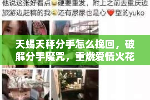 天蝎天秤分手怎么挽回，破解分手魔咒，重燃爱情火花