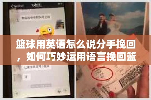 篮球用英语怎么说分手挽回，如何巧妙运用语言挽回篮球爱情