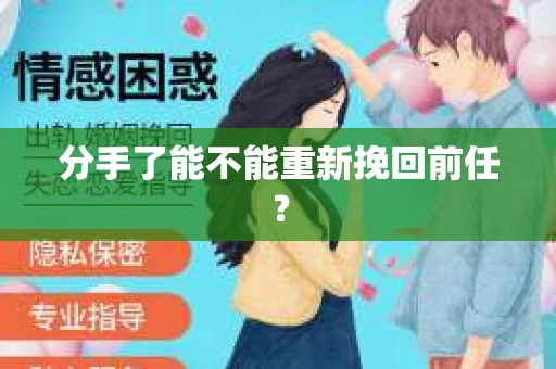 分手了能不能重新挽回前任？