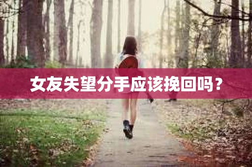 女友失望分手应该挽回吗？