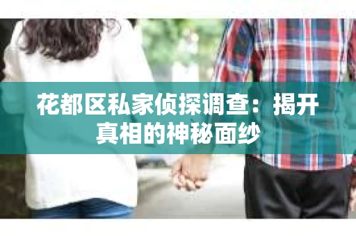 花都区私家侦探调查：揭开真相的神秘面纱